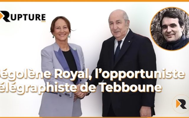 Rupture TV : Ségolène Royal, l’opportuniste télégraphiste de Tebboune